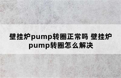 壁挂炉pump转圈正常吗 壁挂炉pump转圈怎么解决